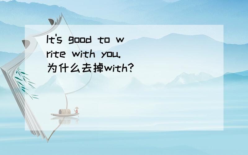 It's good to write with you.为什么去掉with?