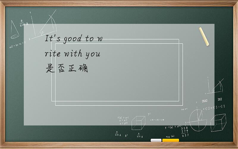 It's good to write with you 是否正确