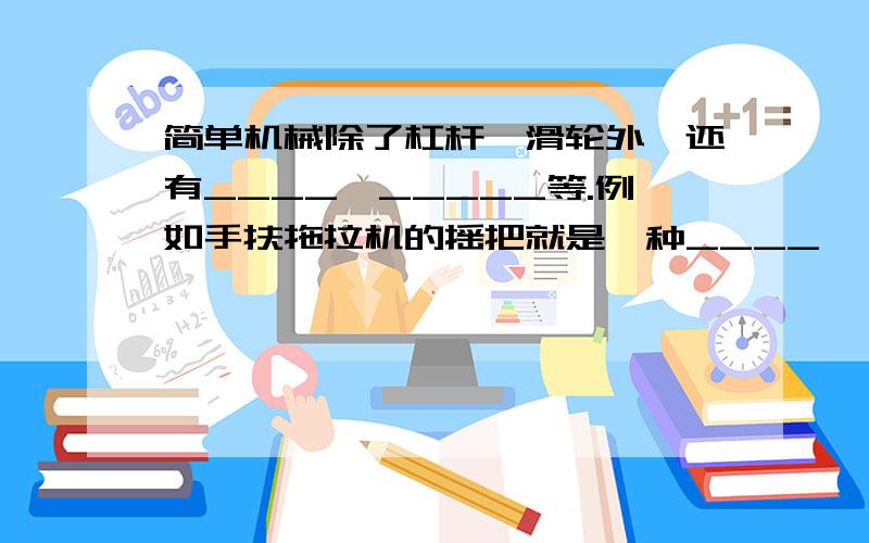 简单机械除了杠杆、滑轮外,还有____、_____等.例如手扶拖拉机的摇把就是一种____