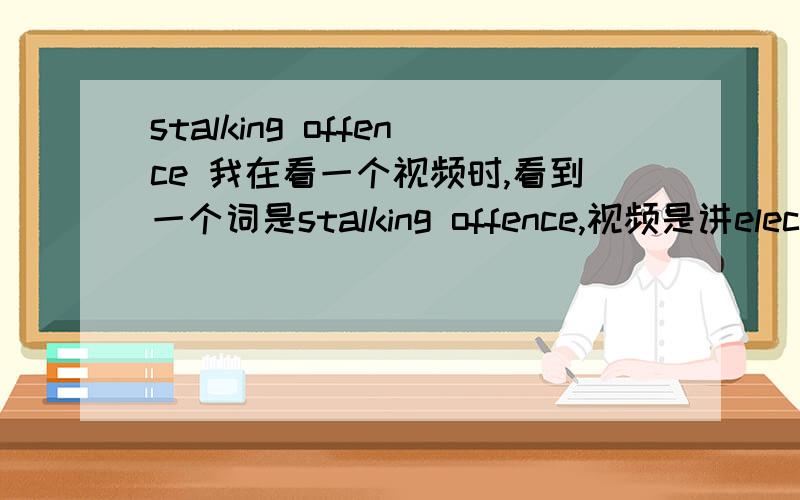 stalking offence 我在看一个视频时,看到一个词是stalking offence,视频是讲electronic crime,这个词是某一种crime的形式,想问一下哪位大人知道具体是何含义