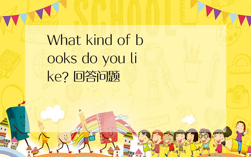 What kind of books do you like? 回答问题