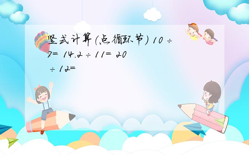 竖式计算（点循环节） 10÷7= 14.2÷11= 20÷12=