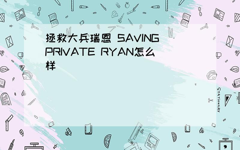 拯救大兵瑞恩 SAVING PRIVATE RYAN怎么样