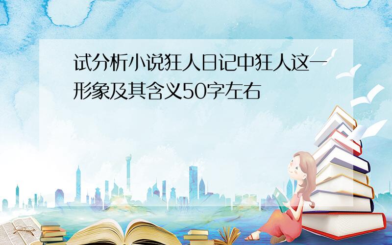 试分析小说狂人日记中狂人这一形象及其含义50字左右