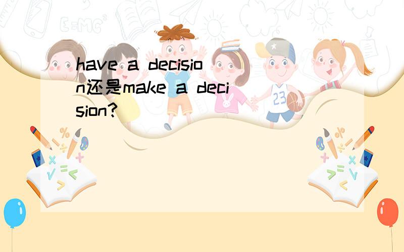 have a decision还是make a decision?