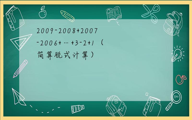 2009-2008+2007-2006+…+3-2+1（简算脱式计算）