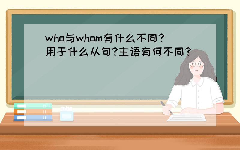 who与whom有什么不同?用于什么从句?主语有何不同?