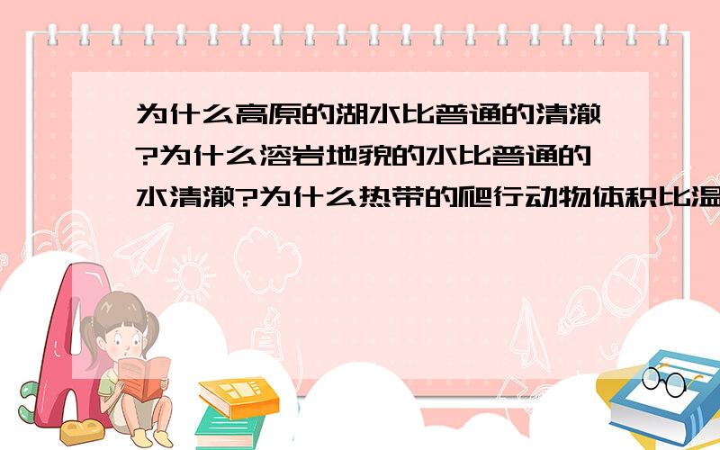 为什么高原的湖水比普通的清澈?为什么溶岩地貌的水比普通的水清澈?为什么热带的爬行动物体积比温带的大?