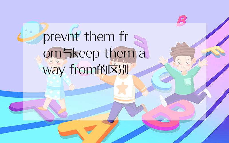 prevnt them from与keep them away from的区别