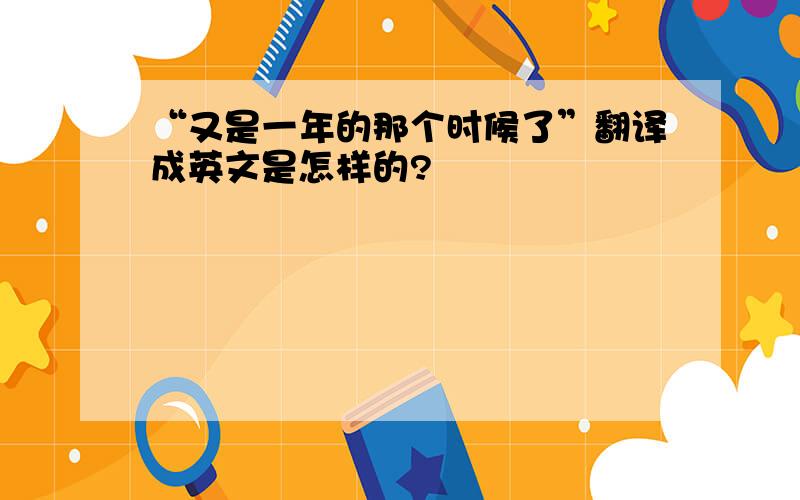 “又是一年的那个时候了”翻译成英文是怎样的?