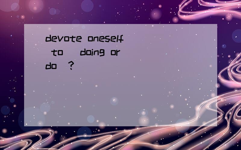 devote oneself to (doing or do)?