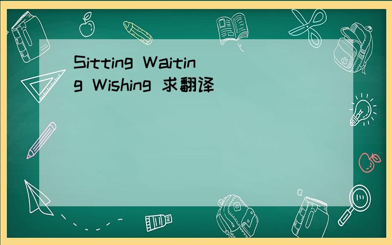 Sitting Waiting Wishing 求翻译