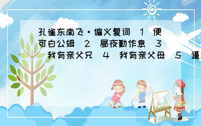 孔雀东南飞·偏义复词（1）便可白公姆（2）昼夜勤作息（3）我有亲父兄（4）我有亲父母（5）逼迫兼兄弟恩~请解释，谢谢~我给追加5分