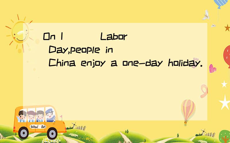 On I ( ) Labor Day,people in China enjoy a one-day holiday.