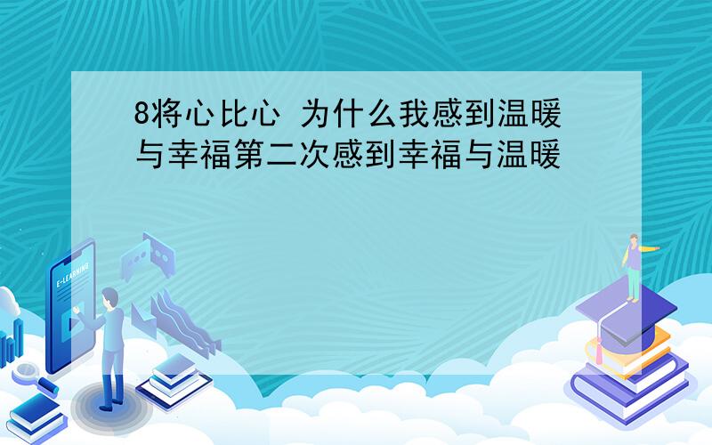 8将心比心 为什么我感到温暖与幸福第二次感到幸福与温暖