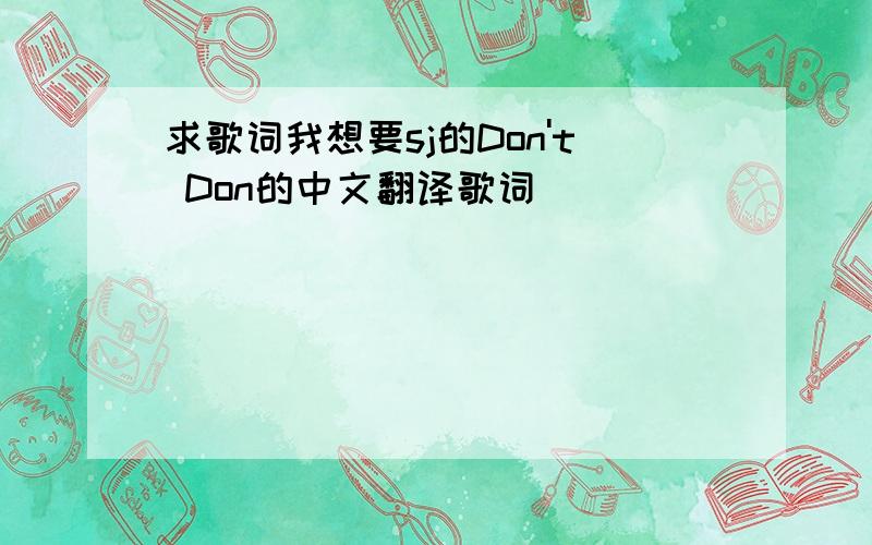 求歌词我想要sj的Don't Don的中文翻译歌词