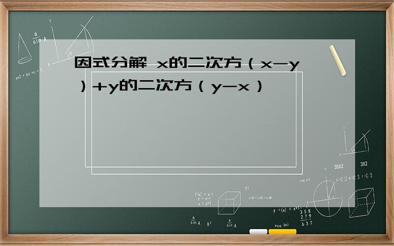 因式分解 x的二次方（x-y）+y的二次方（y-x）