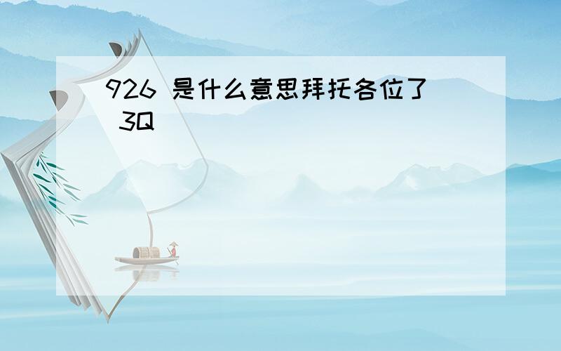 926 是什么意思拜托各位了 3Q