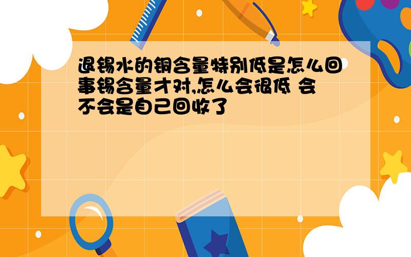 退锡水的铜含量特别低是怎么回事锡含量才对,怎么会很低 会不会是自己回收了