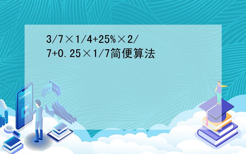 3/7×1/4+25%×2/7+0.25×1/7简便算法