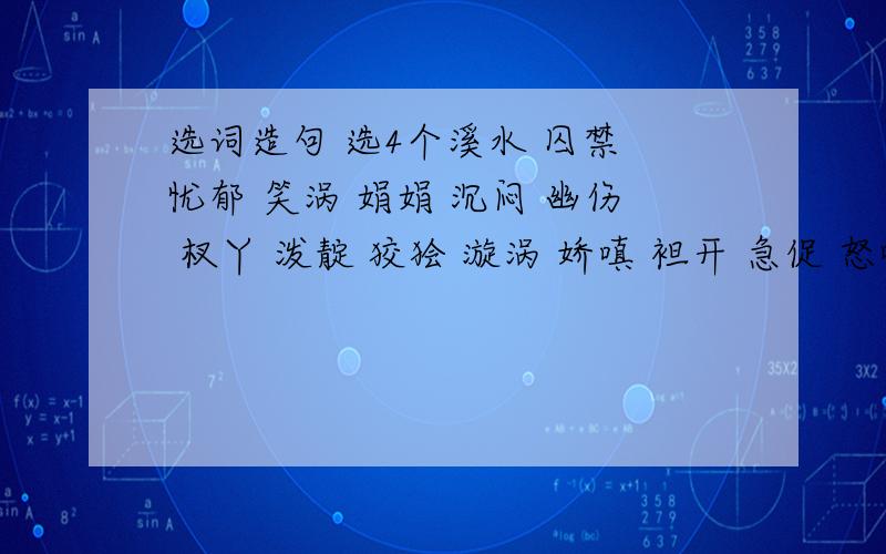 选词造句 选4个溪水 囚禁 忧郁 笑涡 娟娟 沉闷 幽伤 杈丫 泼靛 狡狯 漩涡 娇嗔 袒开 急促 怒吼 皱纹 颊边 喘息 争执 明澈晶莹娟娟的意思是美好的样子