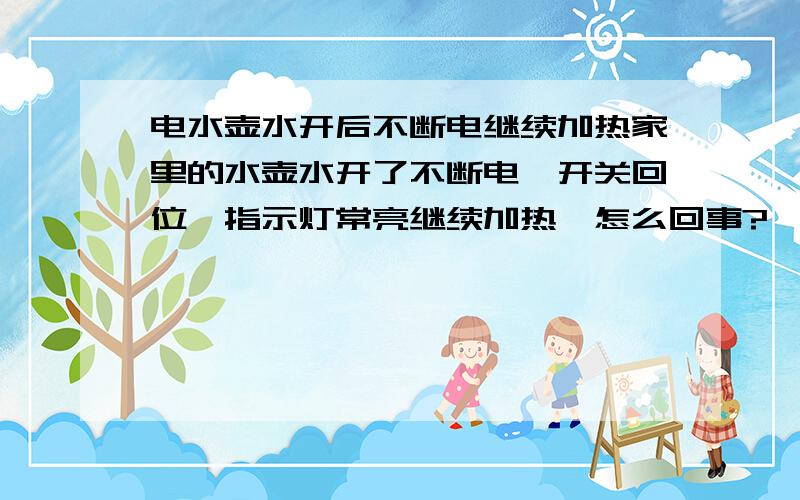 电水壶水开后不断电继续加热家里的水壶水开了不断电,开关回位,指示灯常亮继续加热,怎么回事?