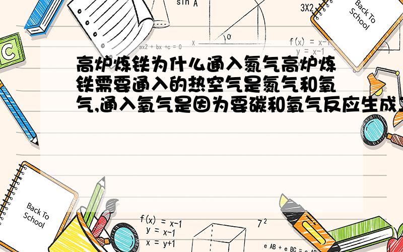 高炉炼铁为什么通入氮气高炉炼铁需要通入的热空气是氮气和氧气,通入氧气是因为要碳和氧气反应生成二氧化碳,那么通入氮气有什么作用吗