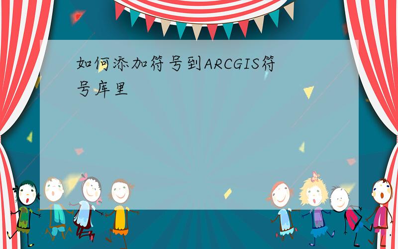 如何添加符号到ARCGIS符号库里