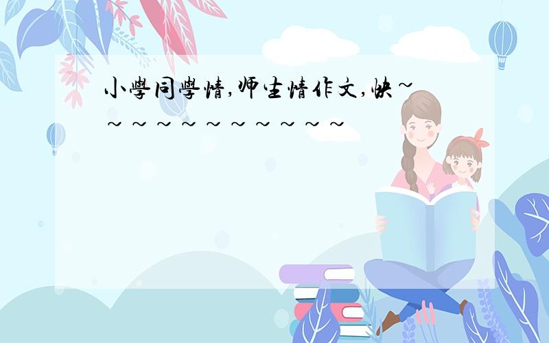 小学同学情,师生情作文,快~~~~~~~~~~~