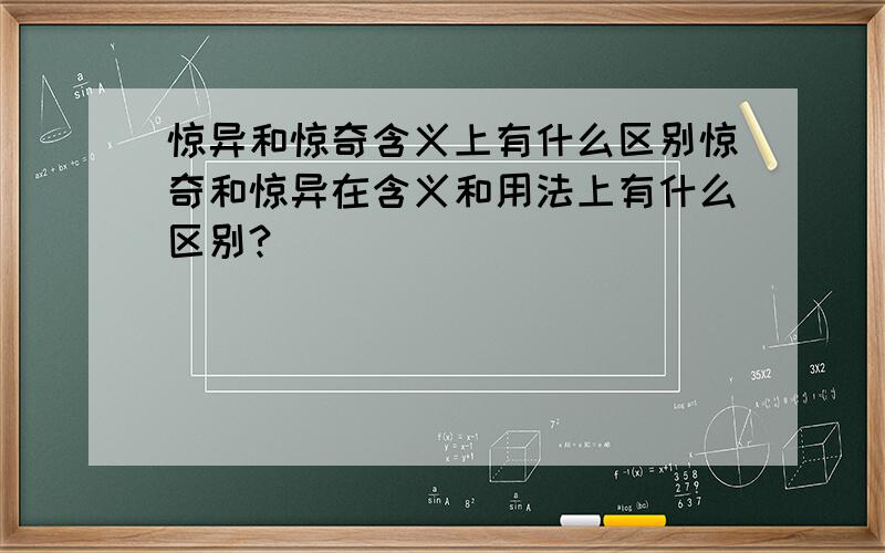 惊异和惊奇含义上有什么区别惊奇和惊异在含义和用法上有什么区别?