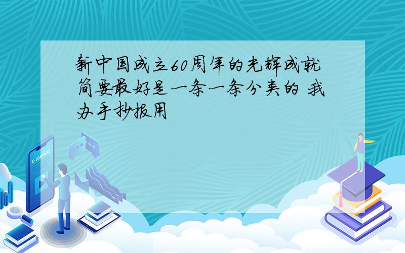 新中国成立60周年的光辉成就简要最好是一条一条分类的 我办手抄报用