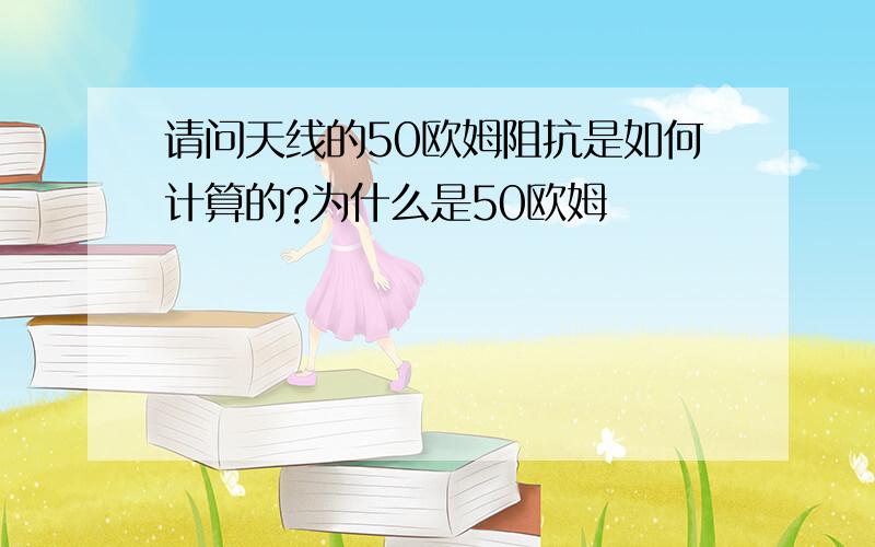 请问天线的50欧姆阻抗是如何计算的?为什么是50欧姆