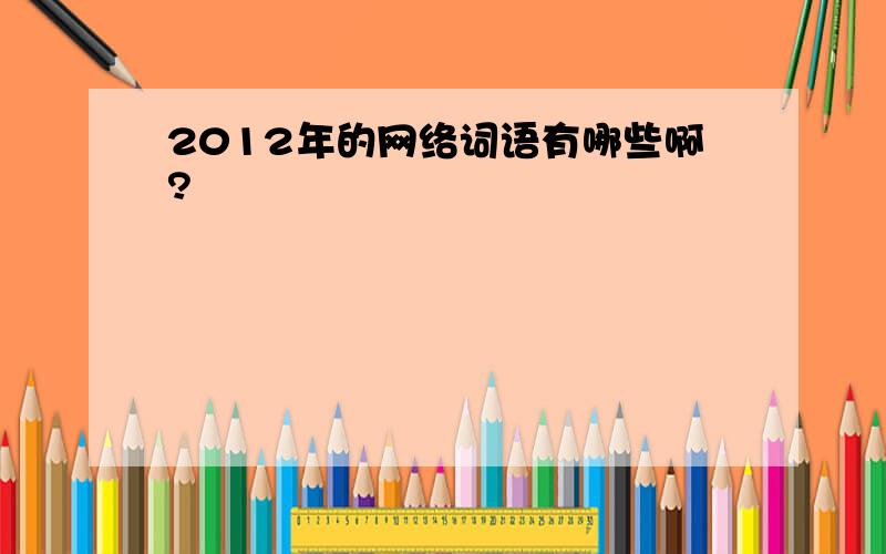 2012年的网络词语有哪些啊?