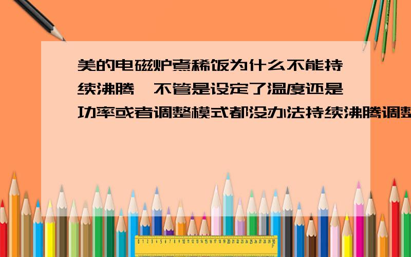 美的电磁炉煮稀饭为什么不能持续沸腾,不管是设定了温度还是功率或者调整模式都没办法持续沸腾调整成火锅模式还是一样