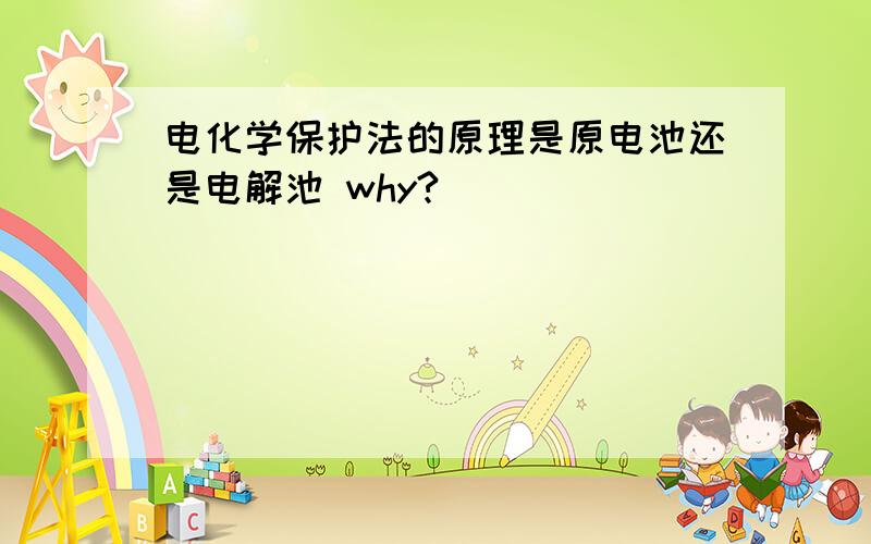 电化学保护法的原理是原电池还是电解池 why?