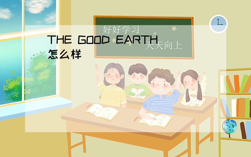 THE GOOD EARTH怎么样