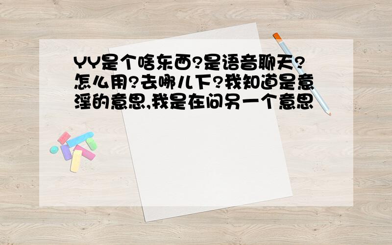 YY是个啥东西?是语音聊天?怎么用?去哪儿下?我知道是意淫的意思,我是在问另一个意思