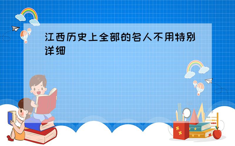 江西历史上全部的名人不用特别详细