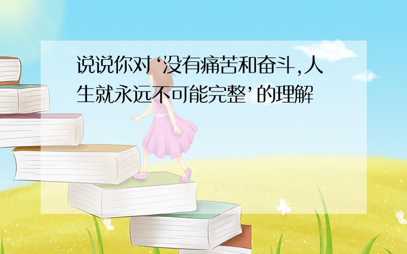 说说你对‘没有痛苦和奋斗,人生就永远不可能完整’的理解