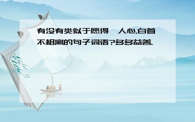 有没有类似于愿得一人心.白首不相离的句子词语?多多益善.