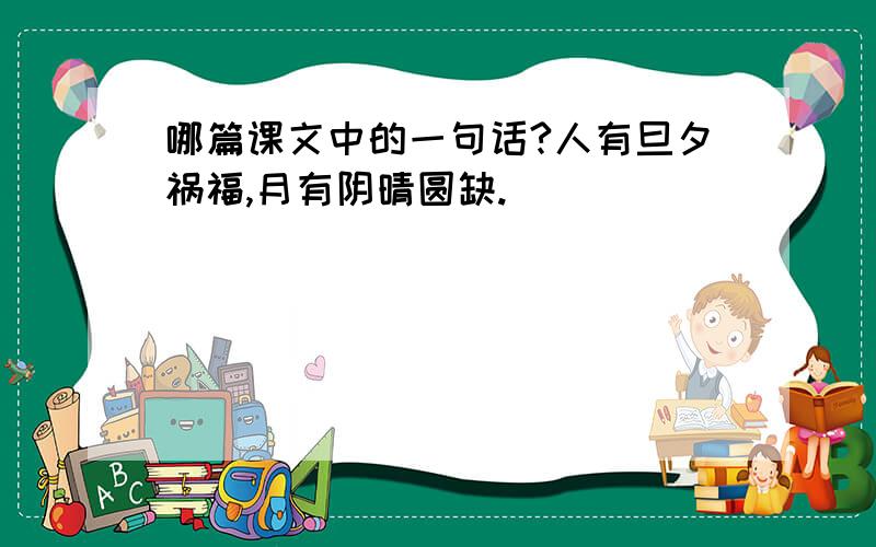 哪篇课文中的一句话?人有旦夕祸福,月有阴晴圆缺.