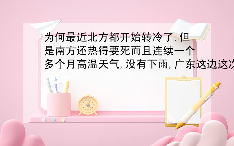 为何最近北方都开始转冷了,但是南方还热得要死而且连续一个多个月高温天气,没有下雨,广东这边这次这么热跟台风有关吗