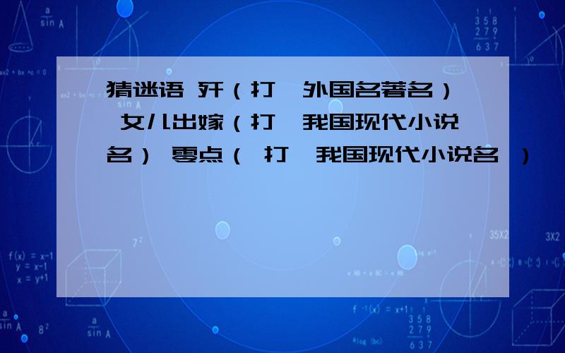 猜迷语 歼（打一外国名著名） 女儿出嫁（打一我国现代小说名） 零点（ 打一我国现代小说名 ）