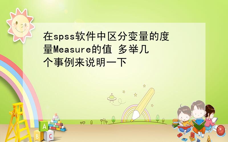 在spss软件中区分变量的度量Measure的值 多举几个事例来说明一下