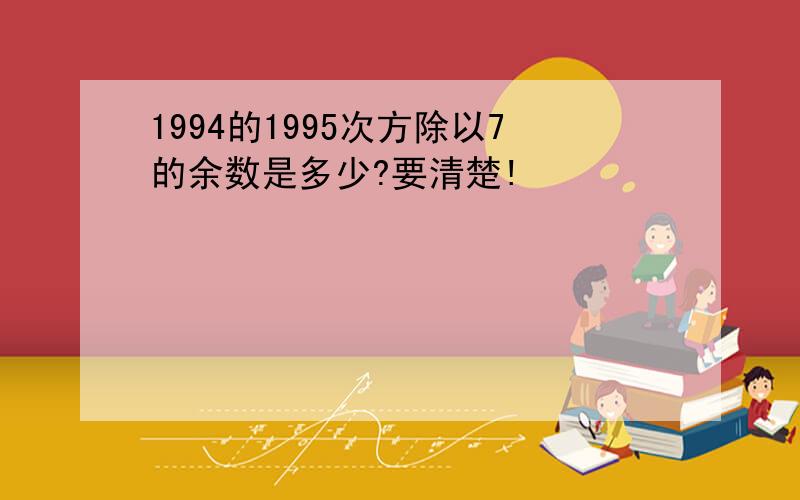 1994的1995次方除以7的余数是多少?要清楚!