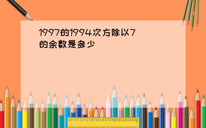 1997的1994次方除以7的余数是多少