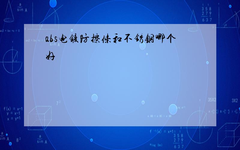 abs电镀防擦条和不锈钢哪个好