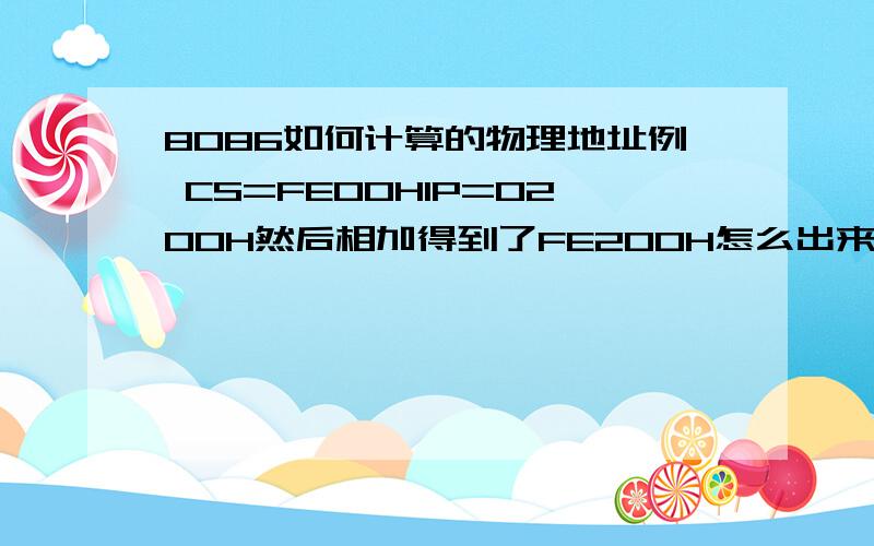 8086如何计算的物理地址例 CS=FE00HIP=0200H然后相加得到了FE200H怎么出来的啊,还有那个H是什么啊!刚接触这个微机原理,好多都看不懂,麻烦大家了!