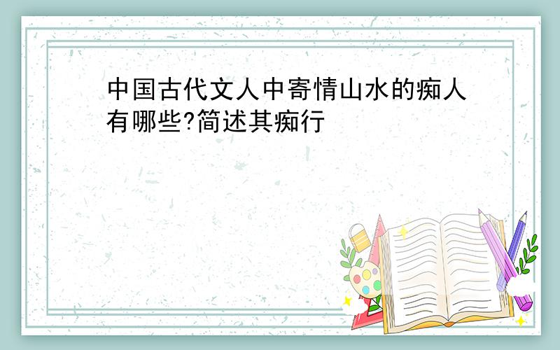 中国古代文人中寄情山水的痴人有哪些?简述其痴行