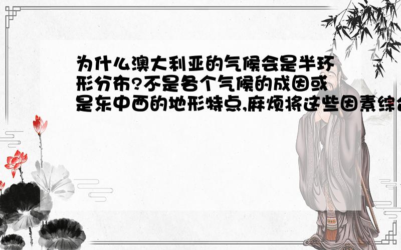 为什么澳大利亚的气候会是半环形分布?不是各个气候的成因或是东中西的地形特点,麻烦将这些因素综合起来帮我解释一下,跪谢